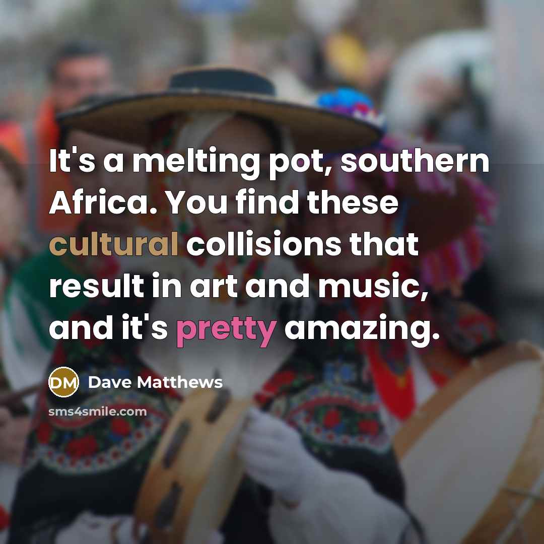 “It's a melting pot, southern Africa. You find these cultural…” quote by Dave Matthews
