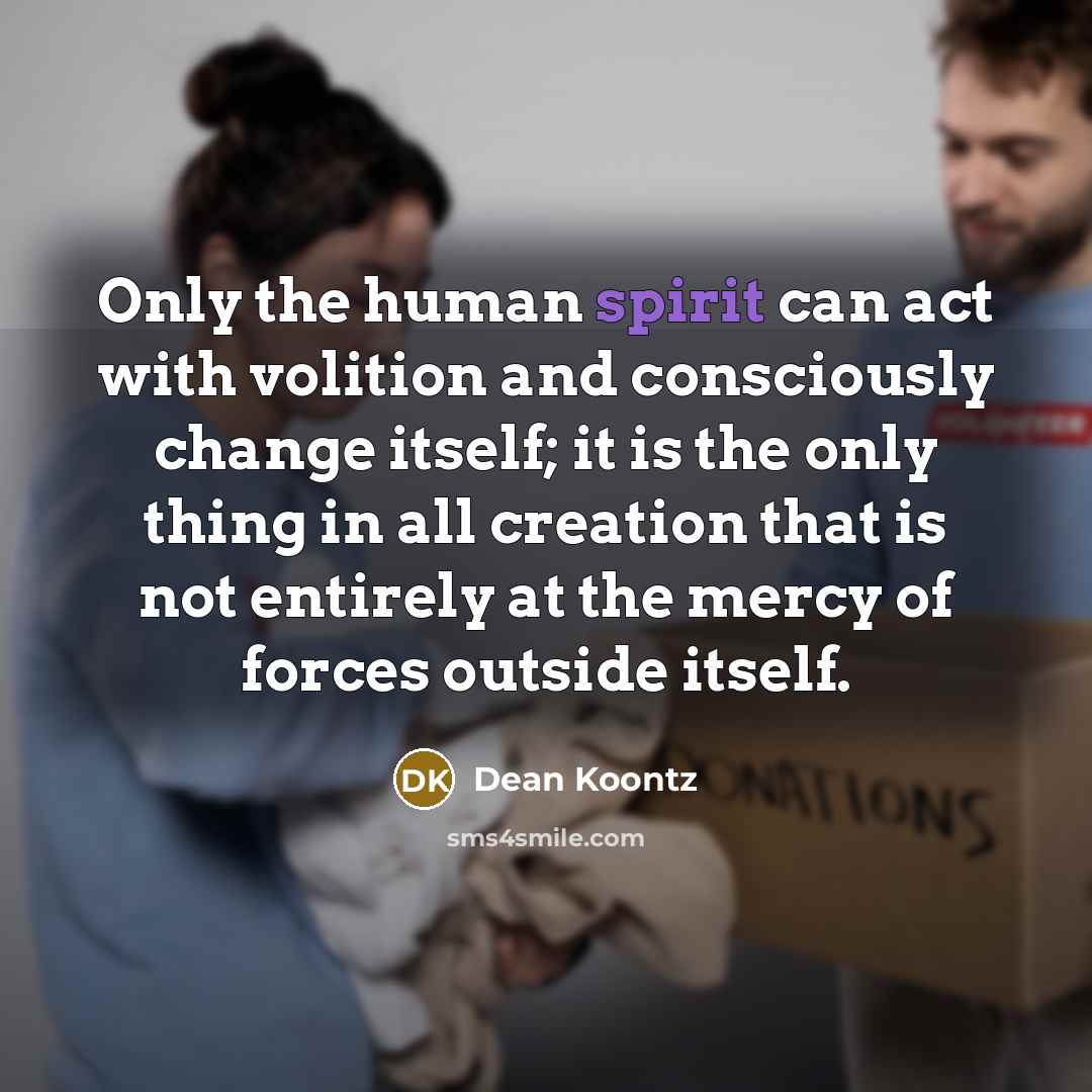“Only the human spirit can act with volition and consciously…” quote by Dean Koontz