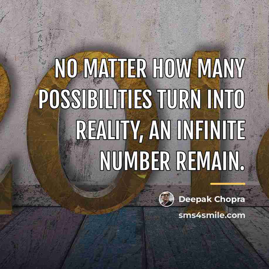“No matter how many possibilities turn into reality, an infinite…” quote by Deepak Chopra