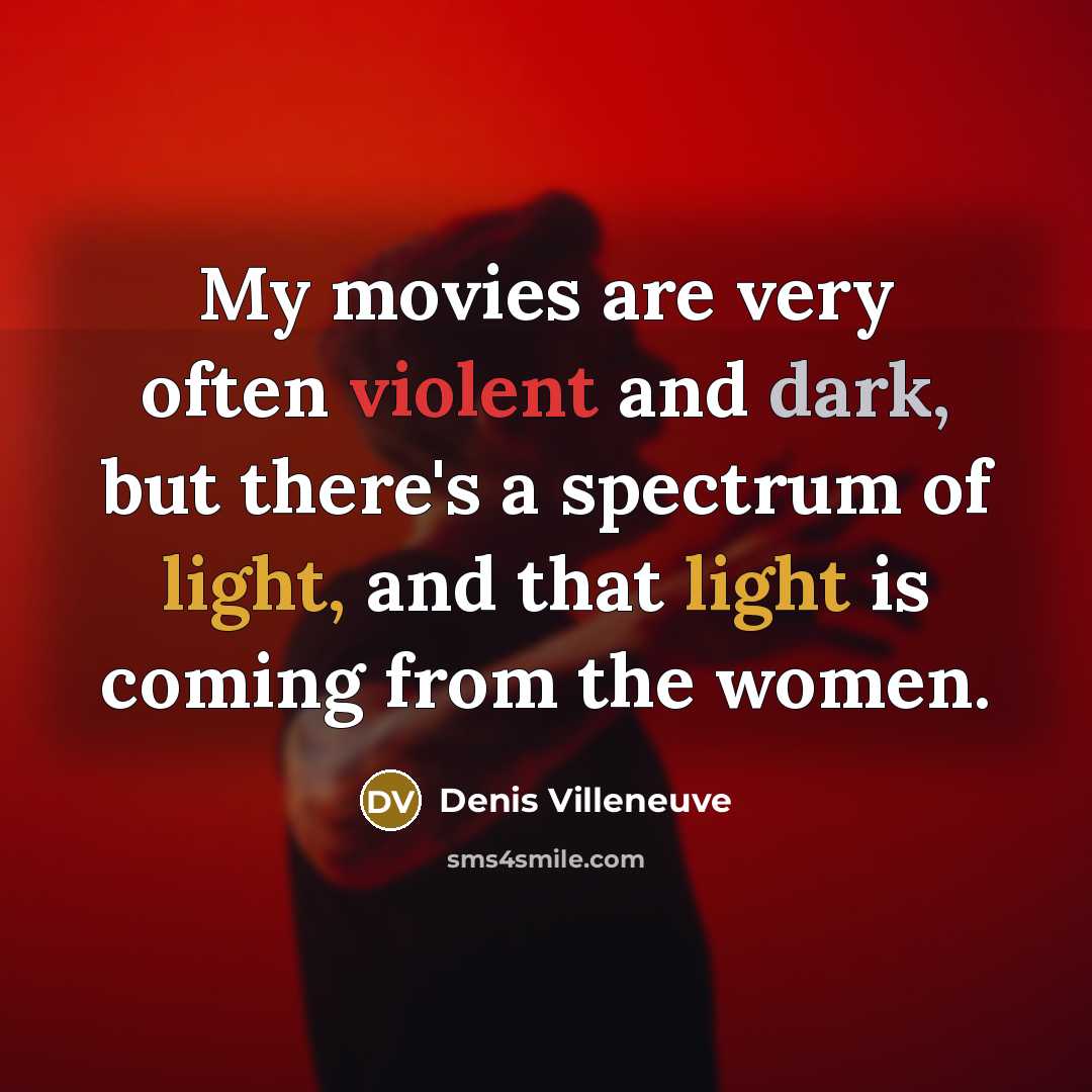 “My movies are very often violent and dark, but there's…” quote by Denis Villeneuve