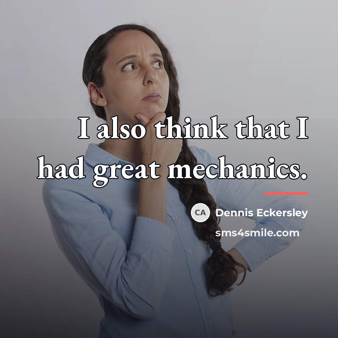 “I also think that I had great mechanics.…” quote by Dennis Eckersley