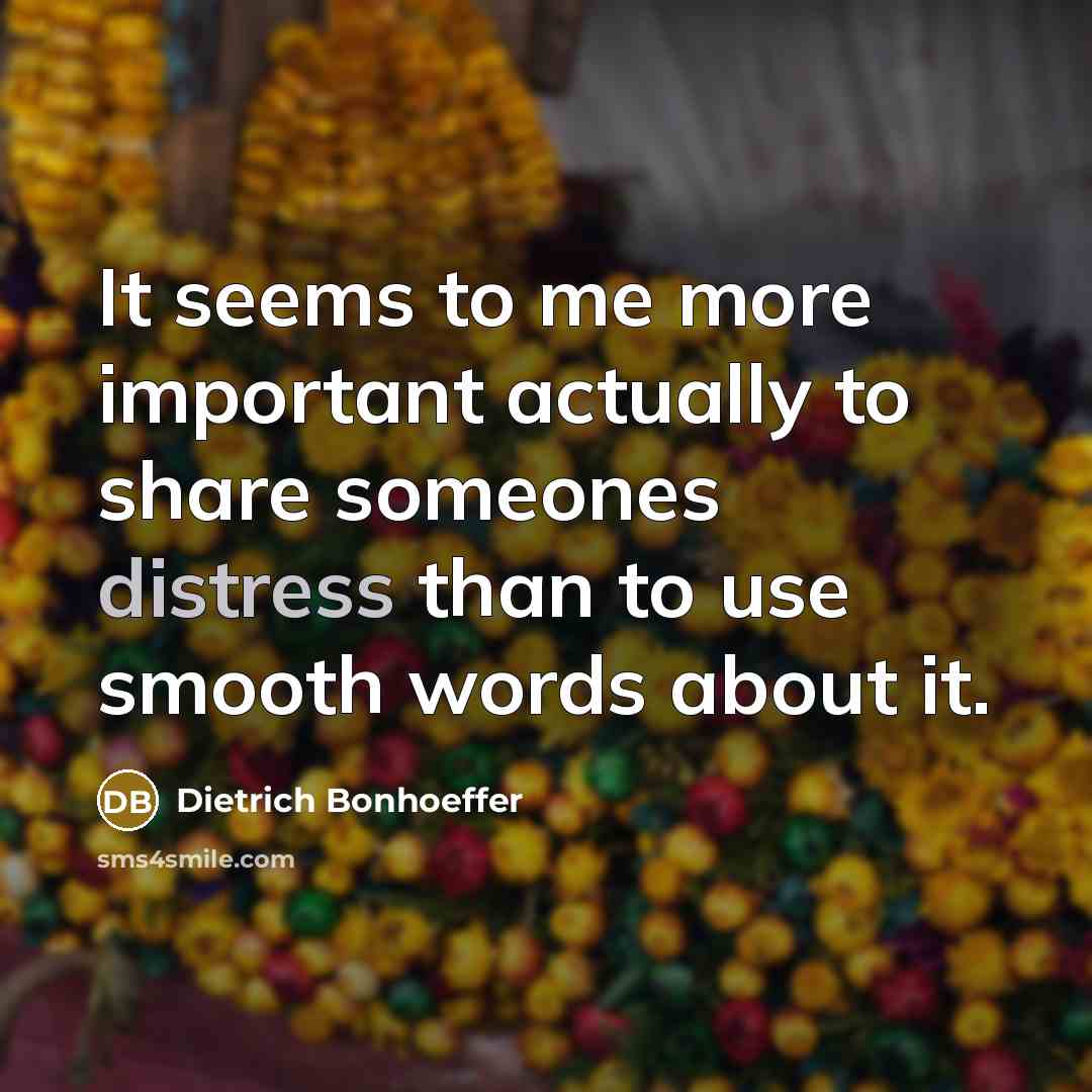 “It seems to me more important actually to share someones…” quote by Dietrich Bonhoeffer
