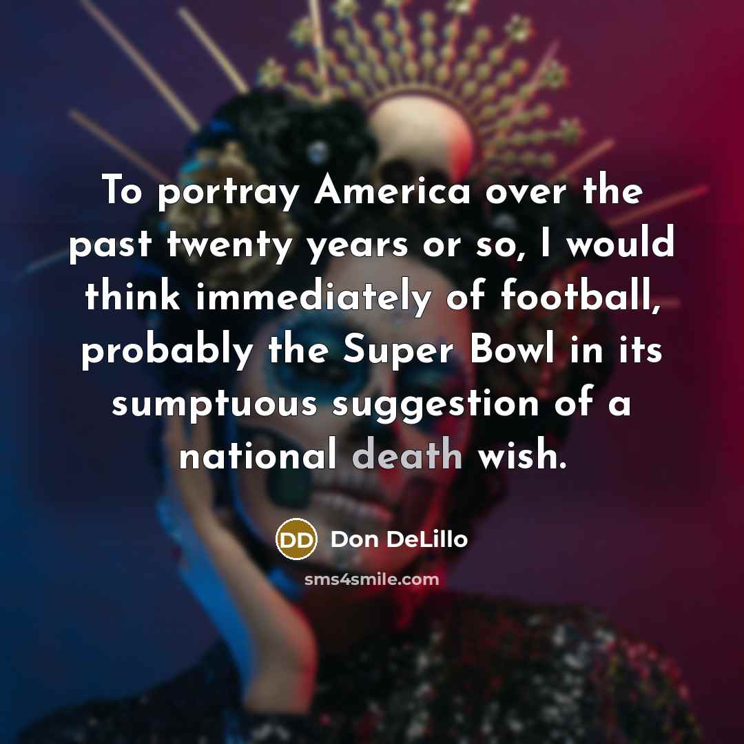 “To portray America over the past twenty years or so,…” quote by Don DeLillo