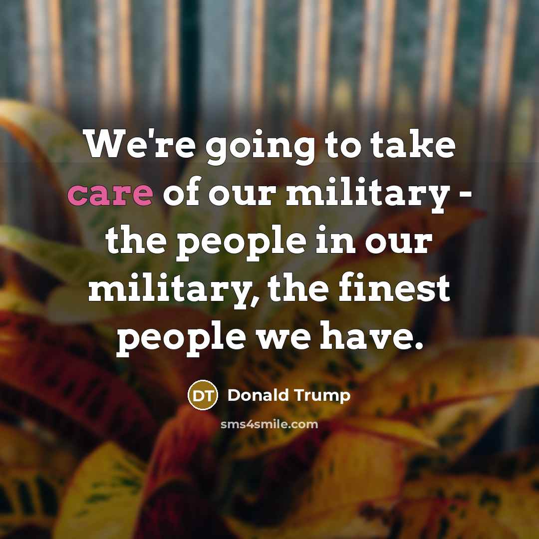 “We're going to take care of our military - the…” quote by Donald Trump