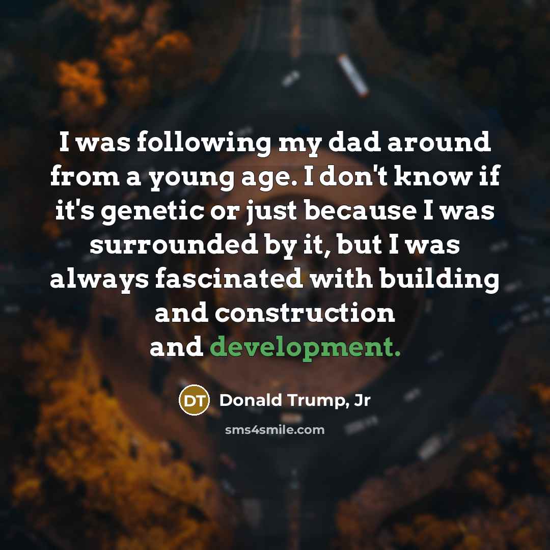 “I was following my dad around from a young age.…” quote by Donald Trump, Jr