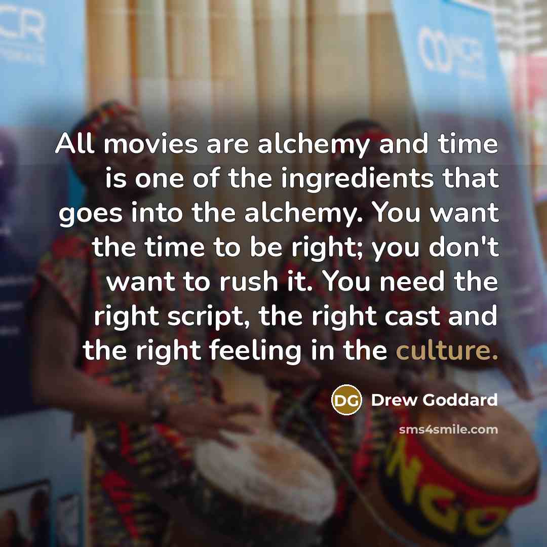 “All movies are alchemy and time is one of the…” quote by Drew Goddard