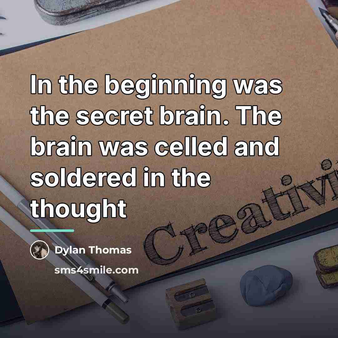 “In the beginning was the secret brain. The brain was…” quote by Dylan Thomas