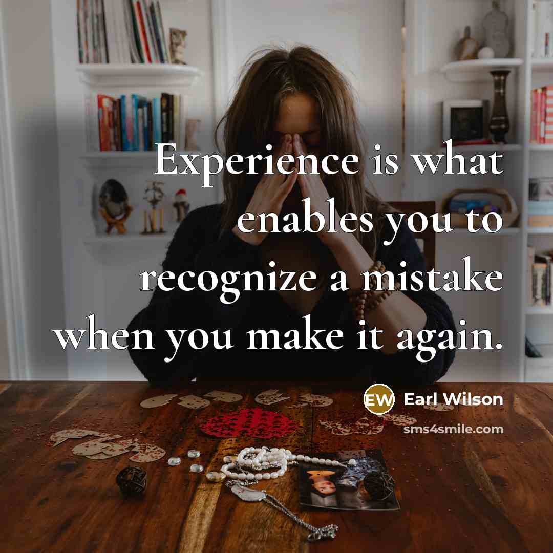 “Experience is what enables you to recognize a mistake when…” quote by Earl Wilson