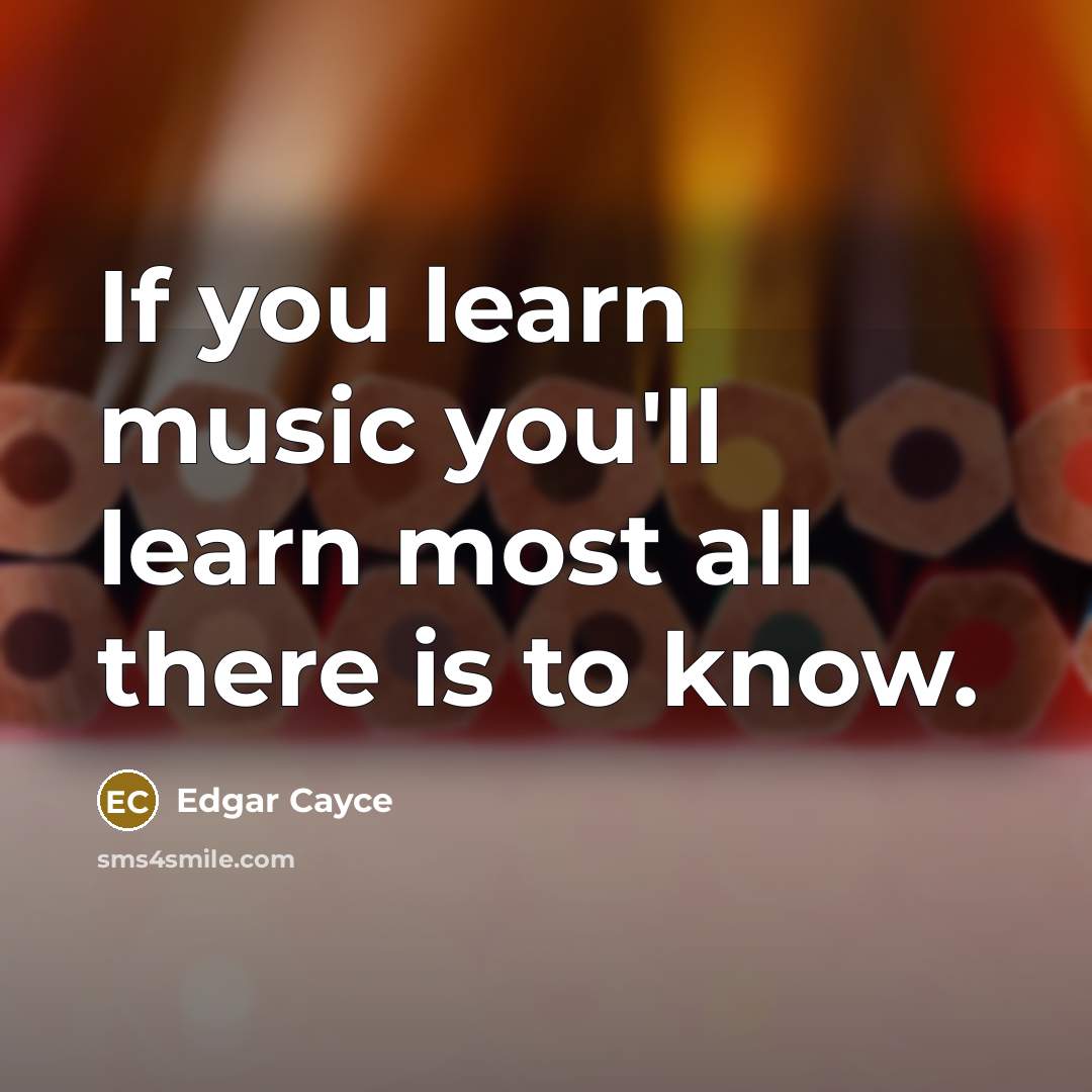 “If you learn music you'll learn most all there is…” quote by Edgar Cayce