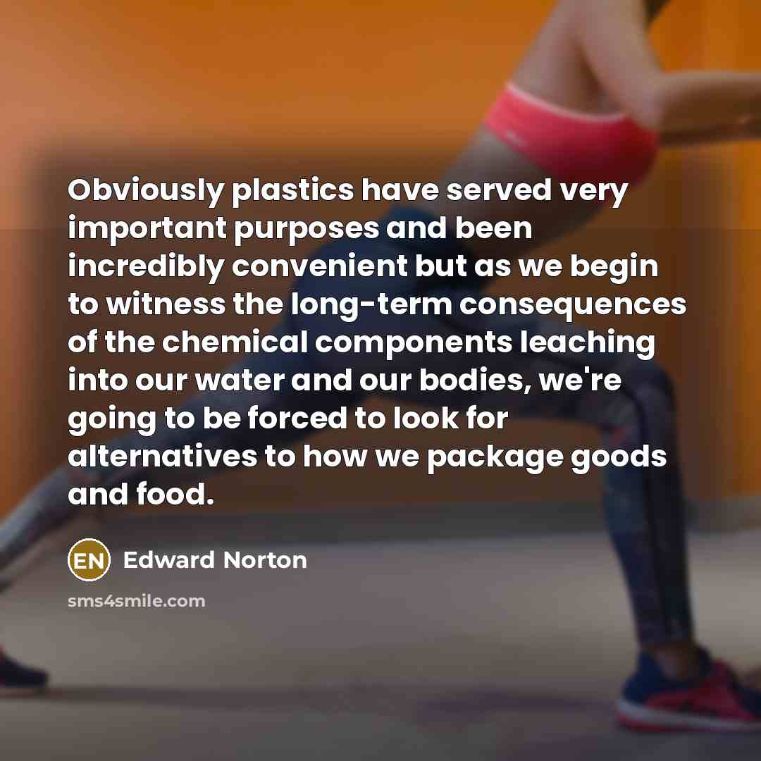 “Obviously plastics have served very important purposes and been incredibly…” quote by Edward Norton