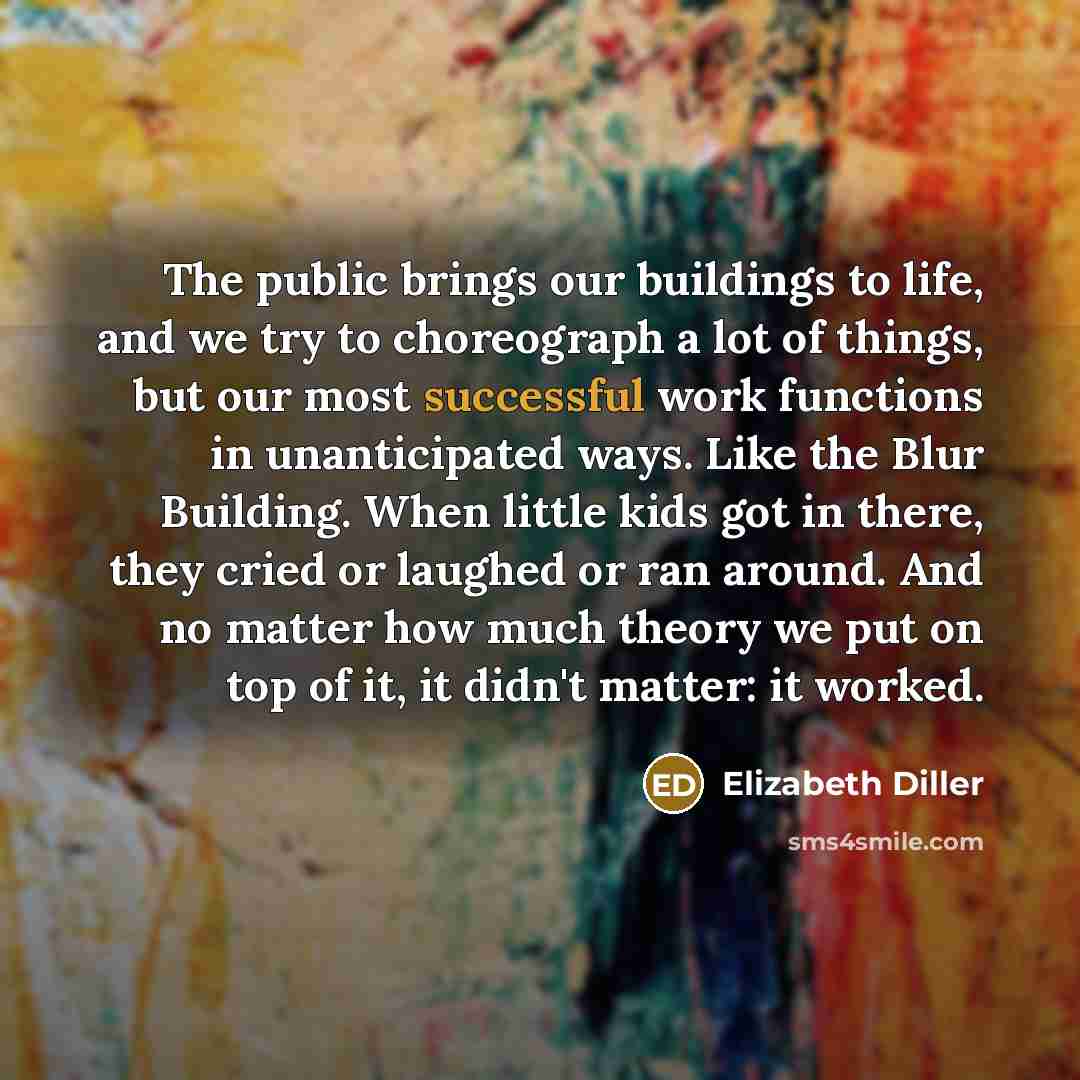 “The public brings our buildings to life, and we try…” quote by Elizabeth Diller