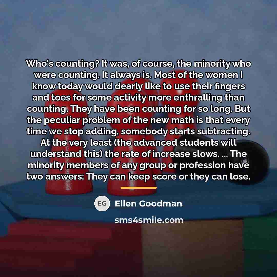 “Who's counting? It was, of course, the minority who were…” quote by Ellen Goodman