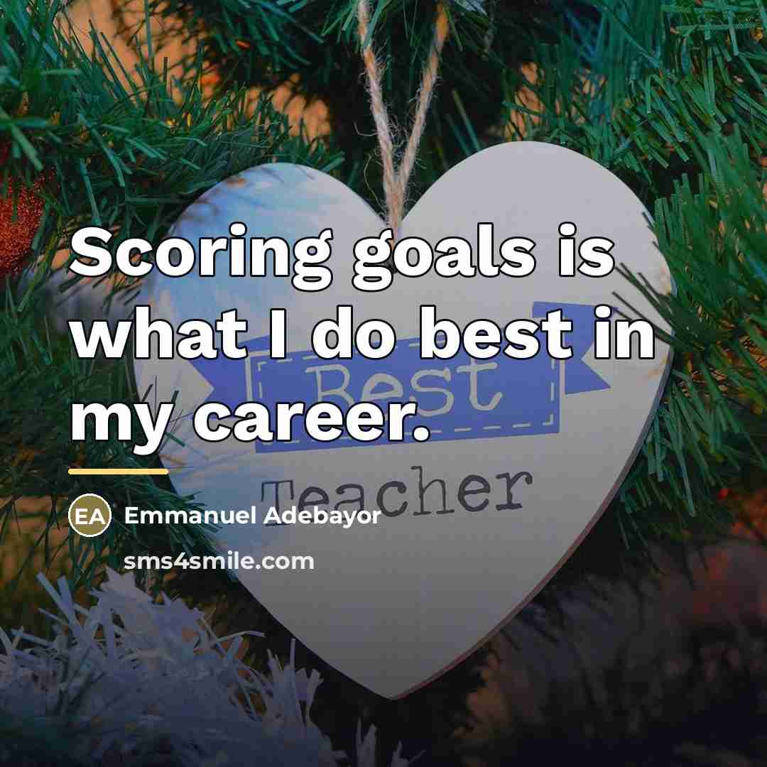 “Scoring goals is what I do best in my career.…” quote by Emmanuel Adebayor