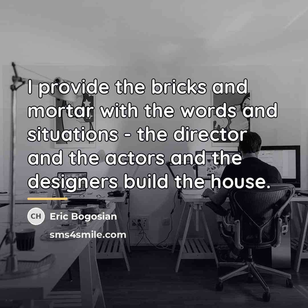 “I provide the bricks and mortar with the words and…” quote by Eric Bogosian