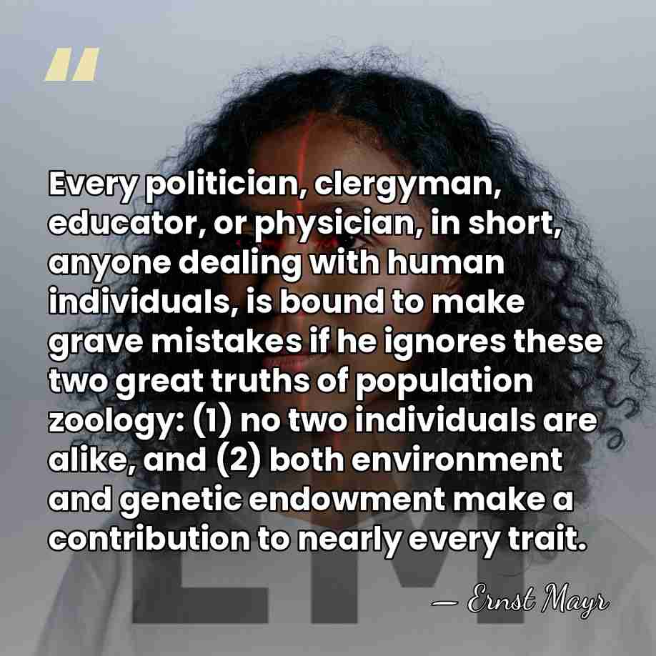 Every politician, clergyman, educator, or physician, in short, anyone dealing with human&hellip; - Ernst Mayr