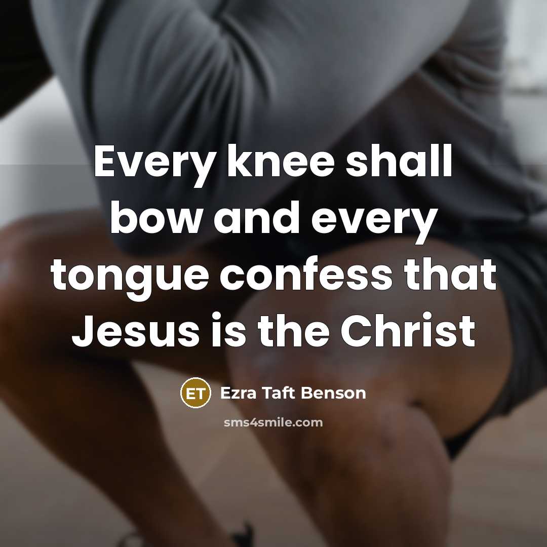 “Every knee shall bow and every tongue confess that Jesus…” quote by Ezra Taft Benson