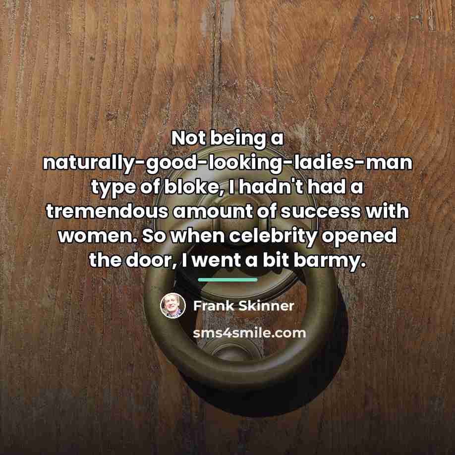 “Not being a naturally-good-looking-ladies-man type of bloke, I hadn't had…” quote by Frank Skinner