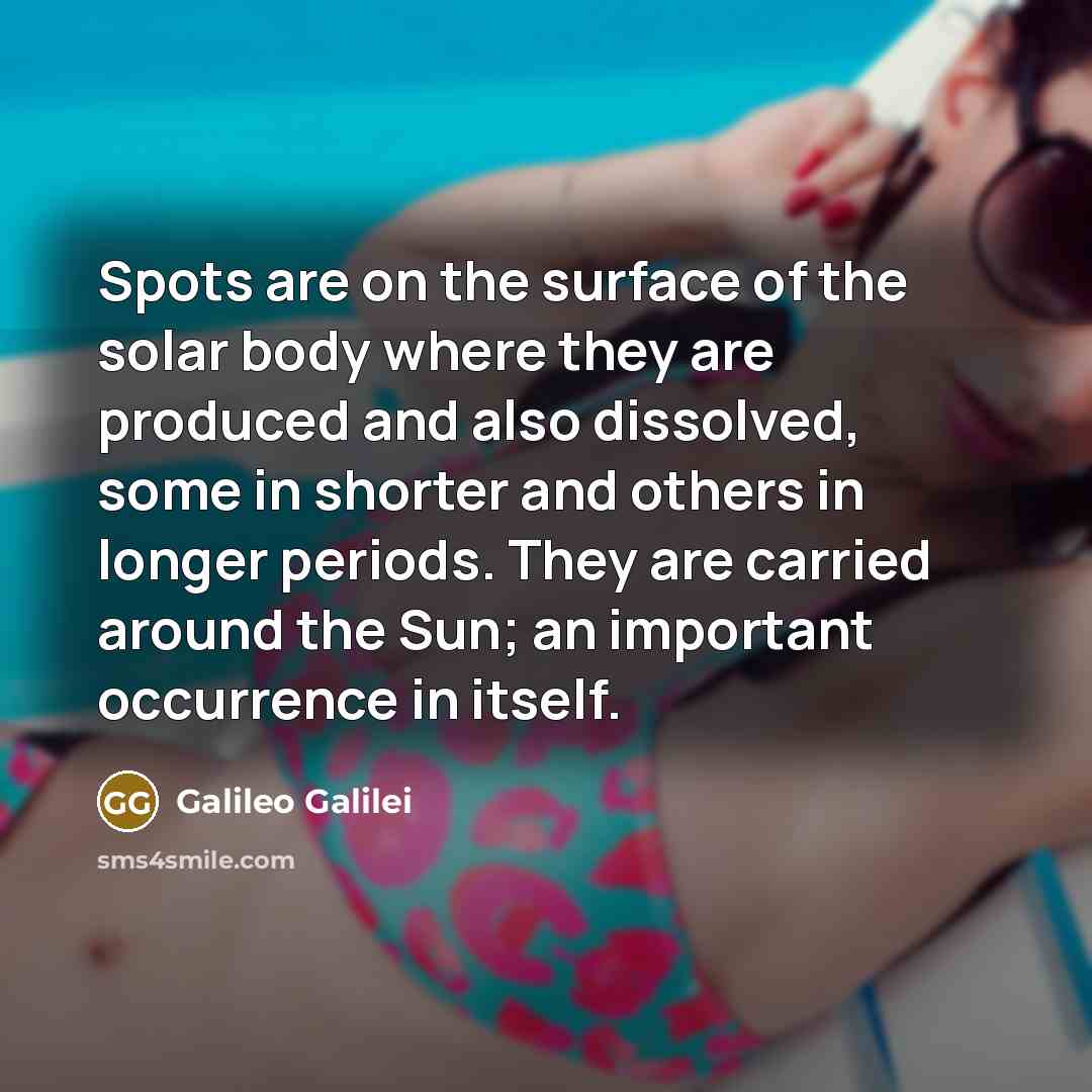 “Spots are on the surface of the solar body where…” quote by Galileo Galilei