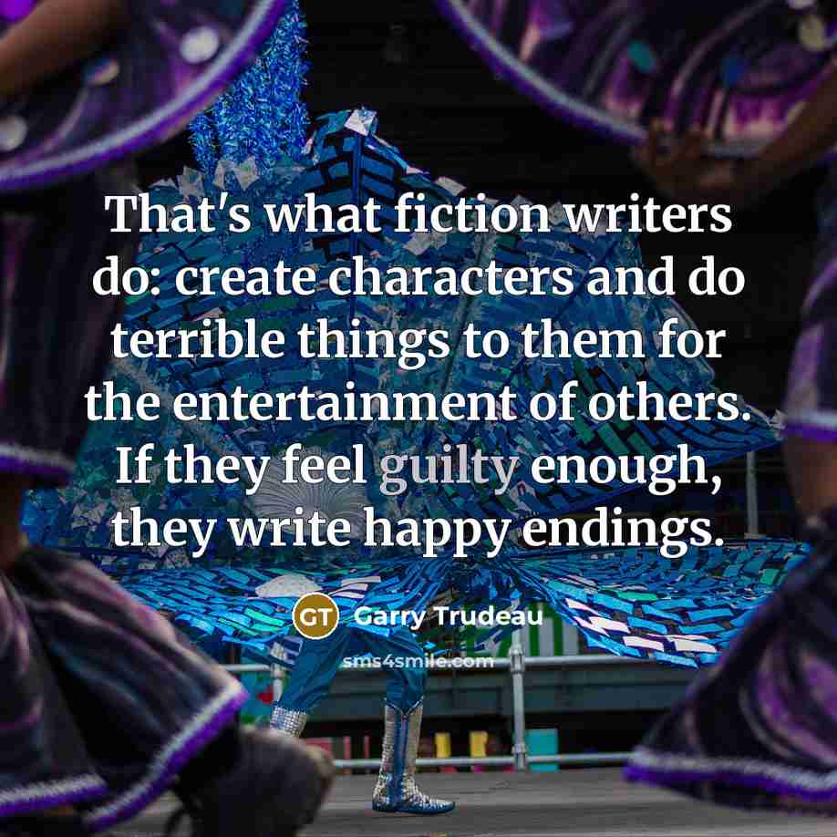 “That's what fiction writers do: create characters and do terrible…” quote by Garry Trudeau