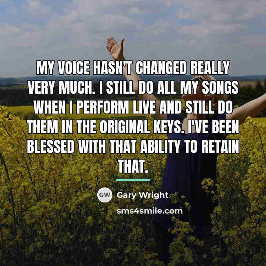 “My voice hasn't changed really very much. I still do…” quote by Gary Wright