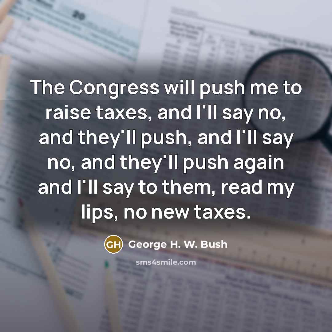 “The Congress will push me to raise taxes, and I'll…” quote by George H. W. Bush