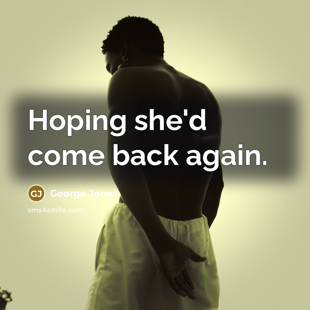 “Hoping she'd come back again.” quote by George Jones