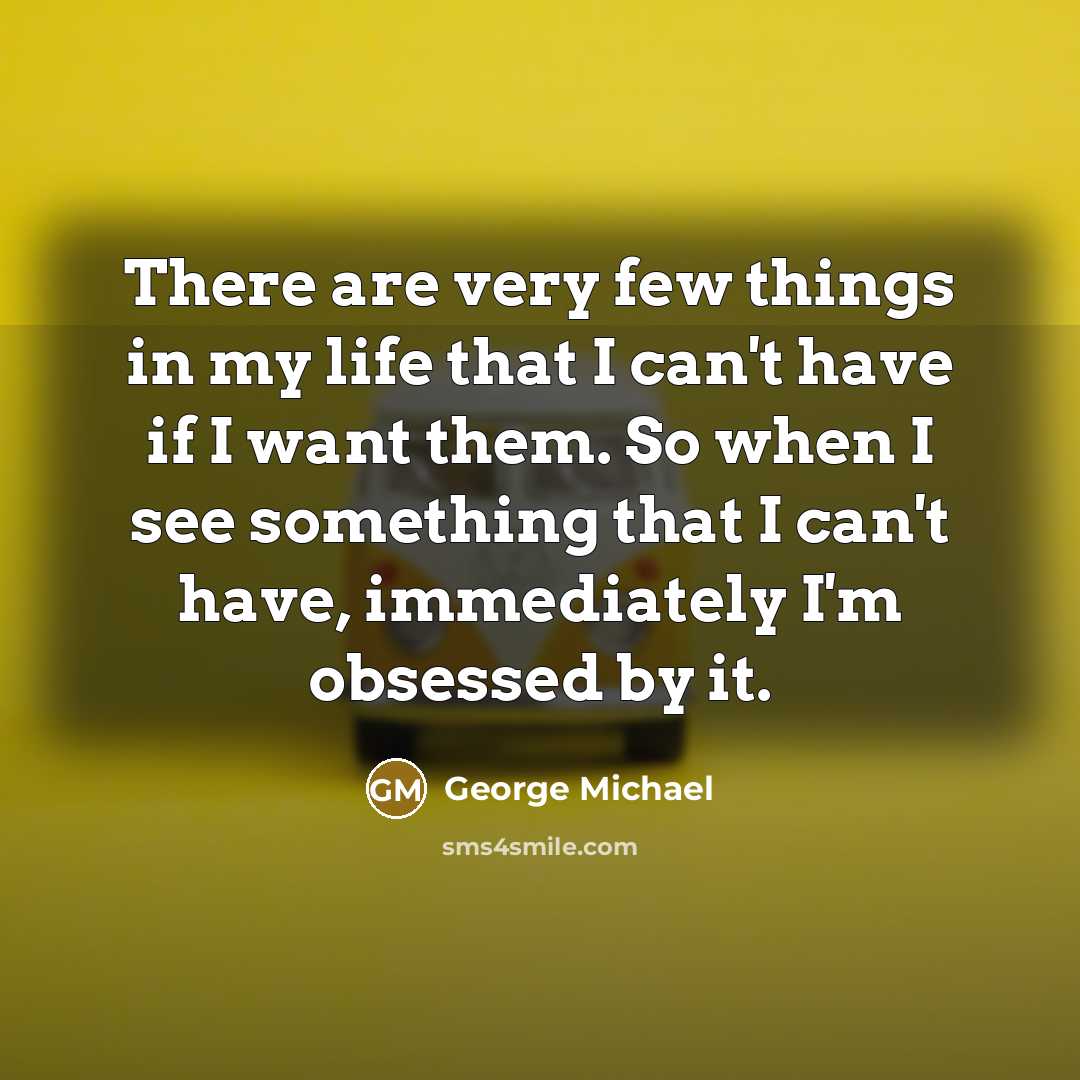 “There are very few things in my life that I…” quote by George Michael