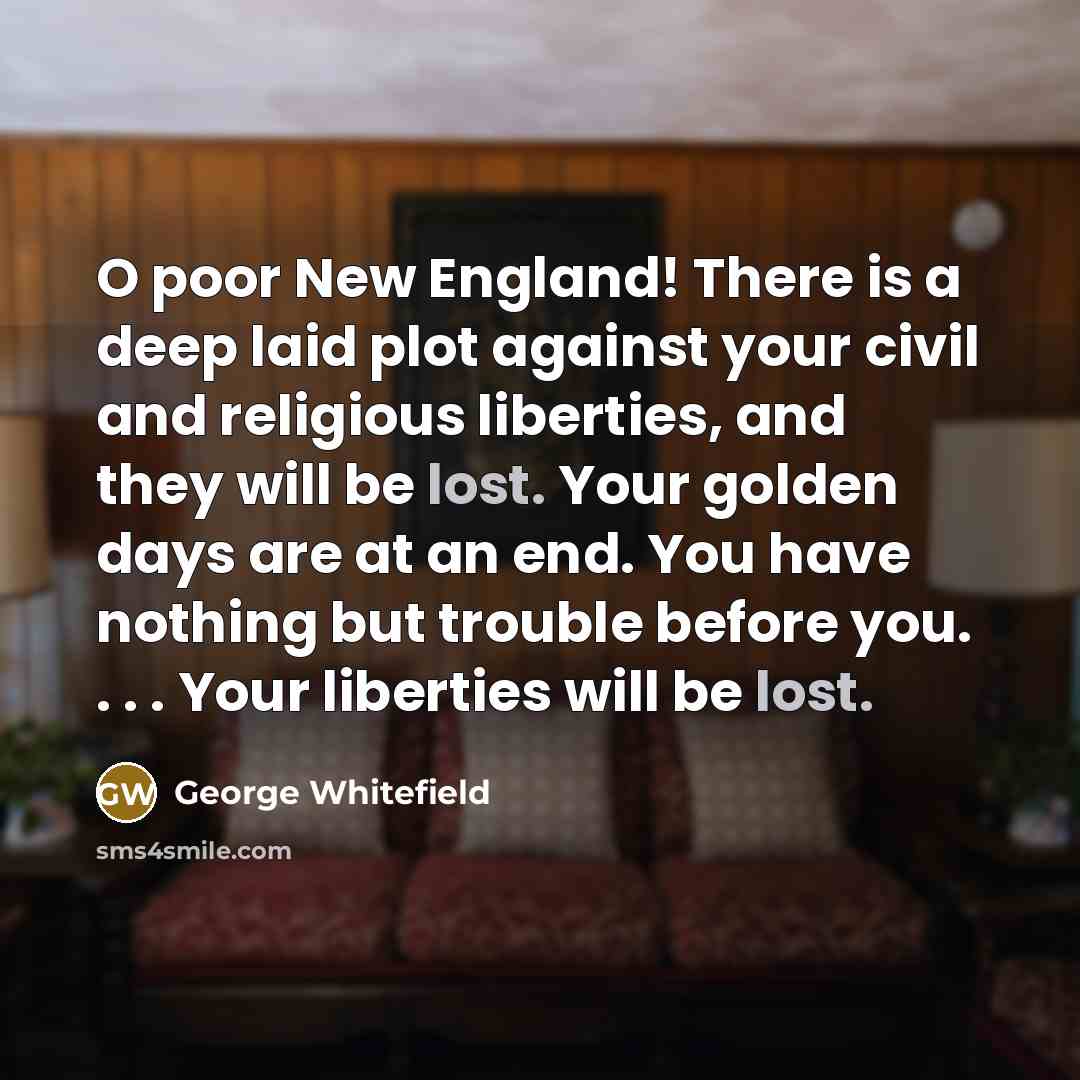 “O poor New England! There is a deep laid plot…” quote by George Whitefield