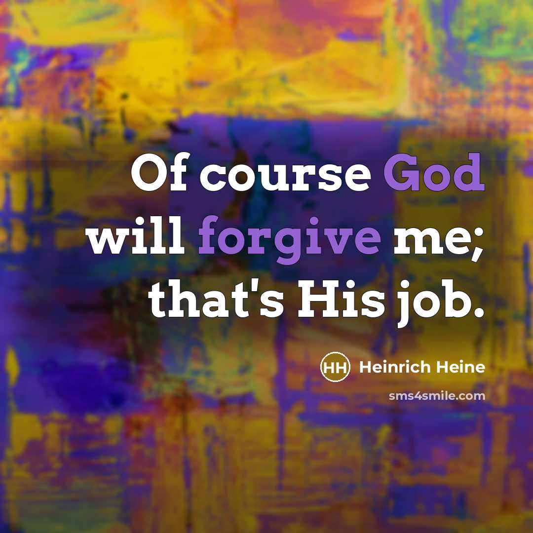 “Of course God will forgive me; that's His job.” quote by Heinrich Heine