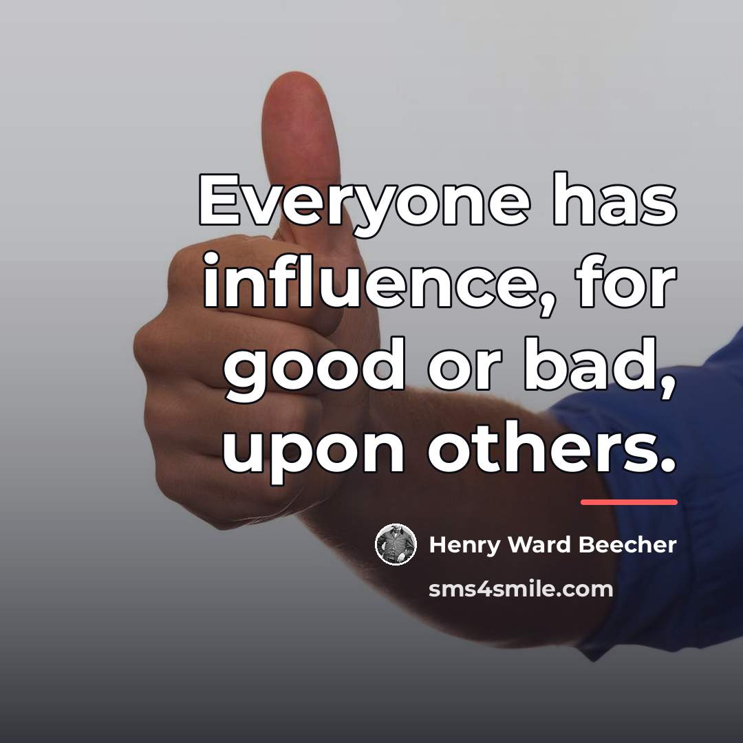 “Everyone has influence, for good or bad, upon others.…” quote by Henry Ward Beecher