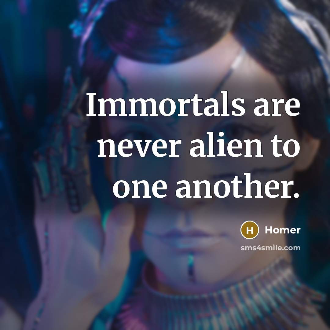 “Immortals are never alien to one another.…” quote by Homer