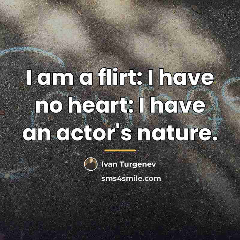 “I am a flirt: I have no heart: I have…” quote by Ivan Turgenev