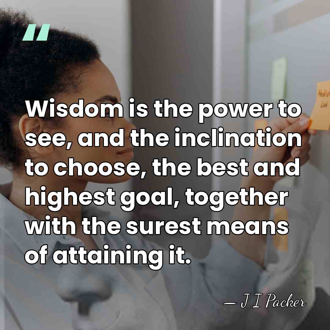 Wisdom is the power to see, and the inclination to choose, the&hellip; - J I Packer