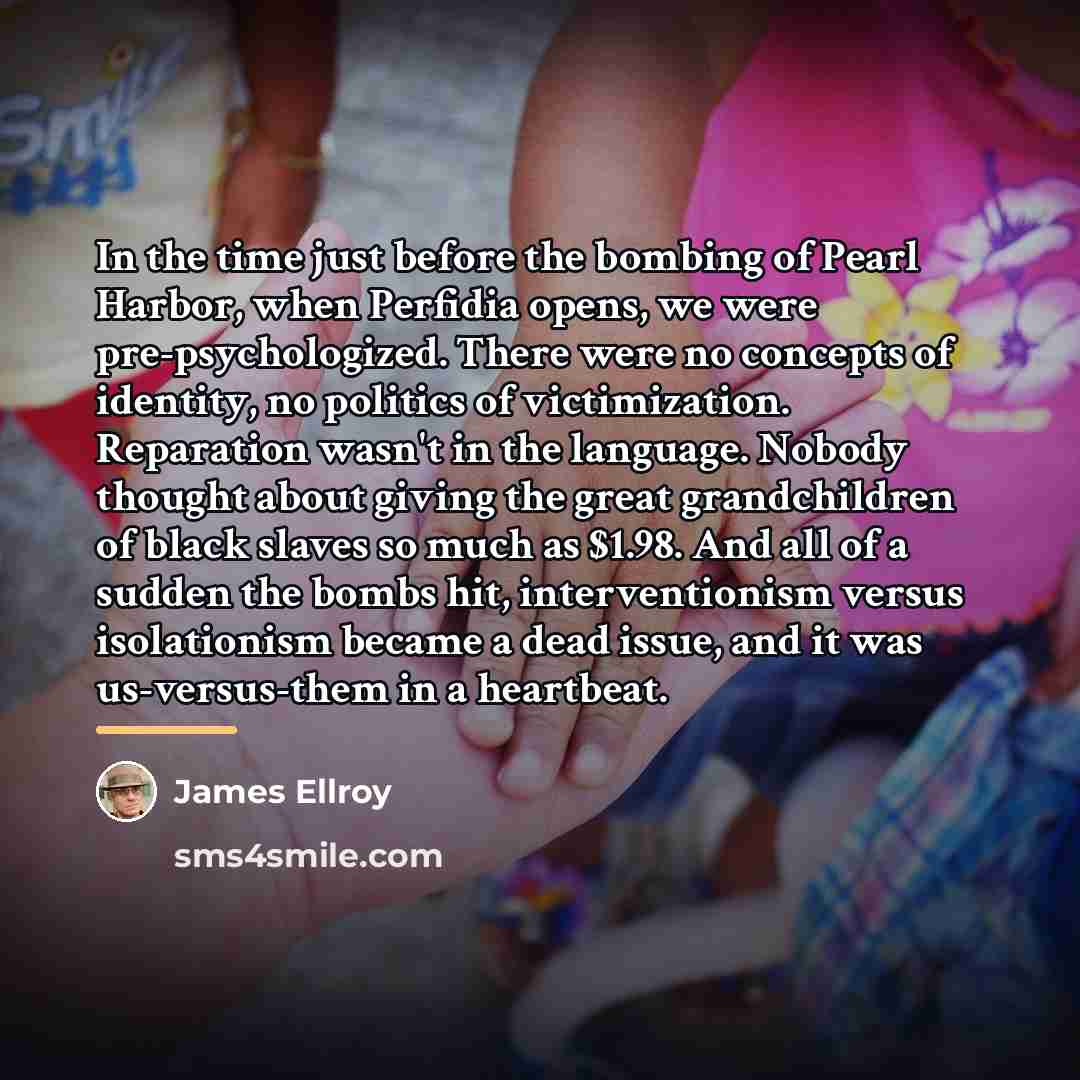 “In the time just before the bombing of Pearl Harbor,…” quote by James Ellroy