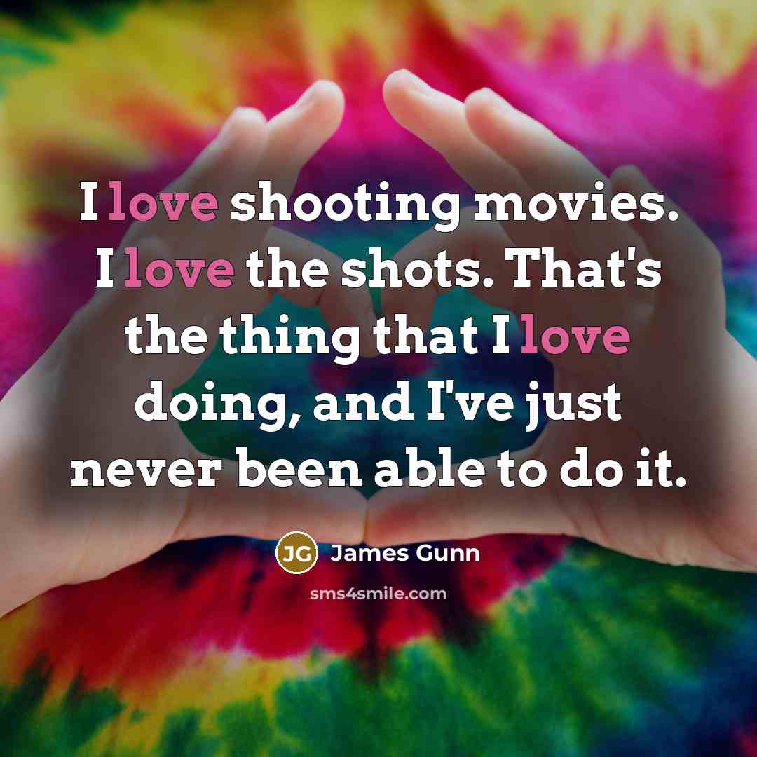“I love shooting movies. I love the shots. That's the…” quote by James Gunn