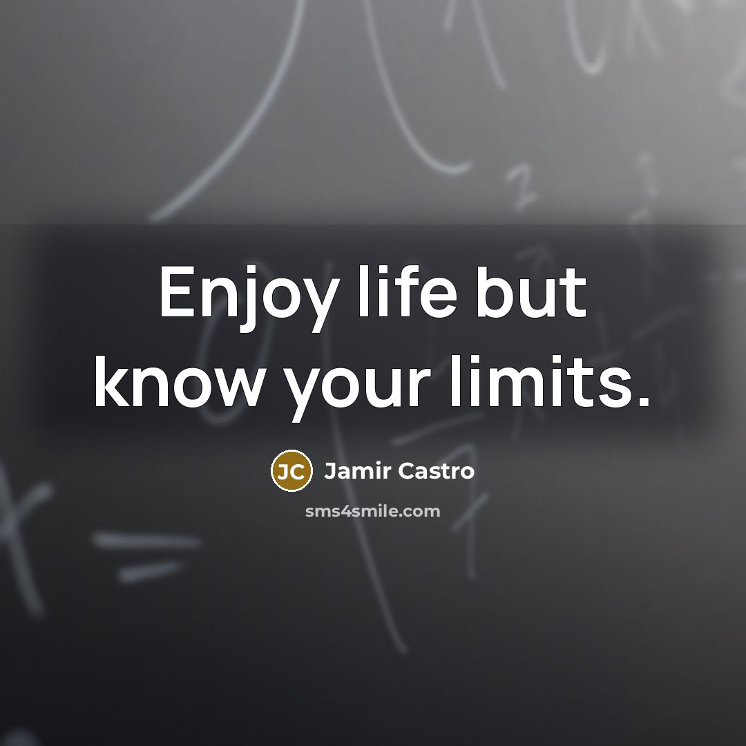 “Enjoy life but know your limits.…” quote by Jamir Castro