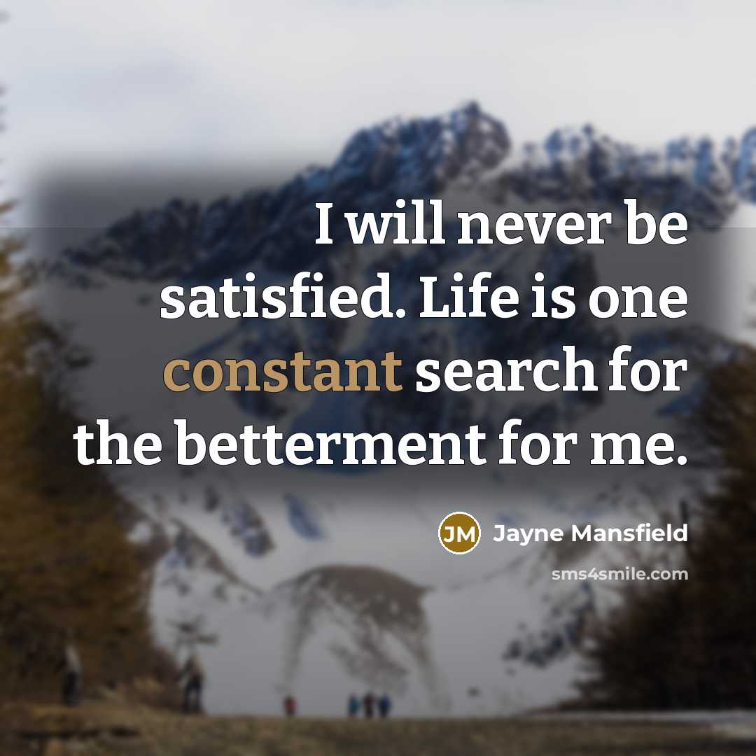 “I will never be satisfied. Life is one constant search…” quote by Jayne Mansfield