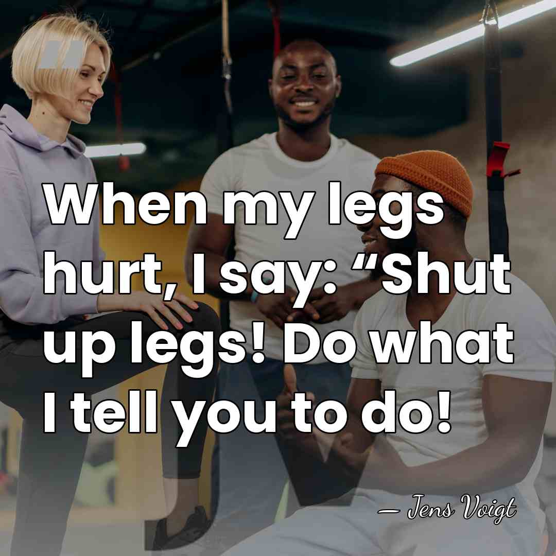 When my legs hurt, I say: “Shut up legs! Do what I&hellip; - Jens Voigt