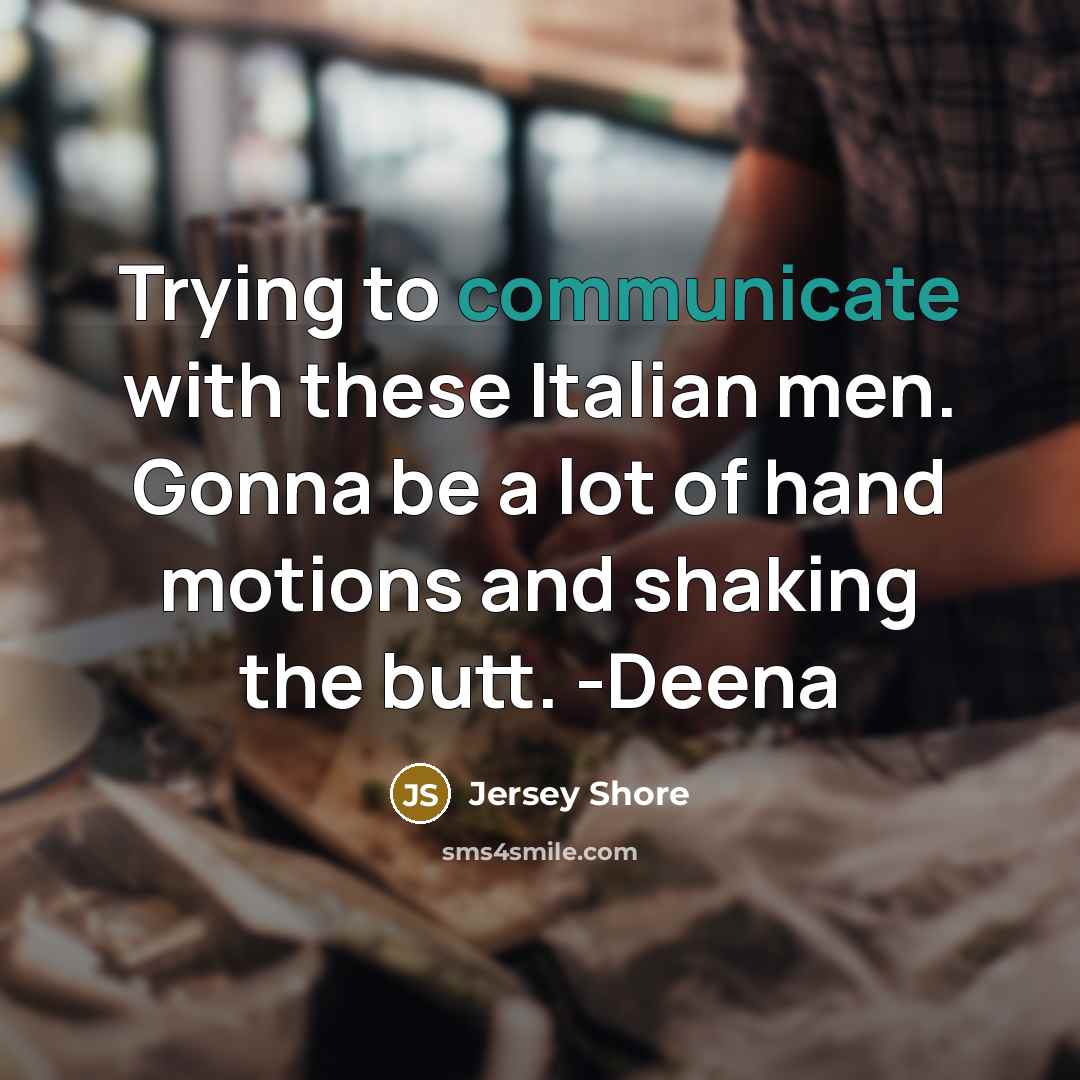“Trying to communicate with these Italian men. Gonna be a lot of hand motions and shaking the butt. -Deena” quote by Jersey Shore