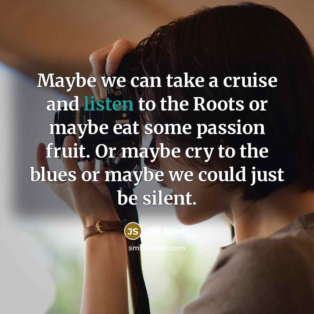 “Maybe we can take a cruise and listen to the…” quote by Jill Scott