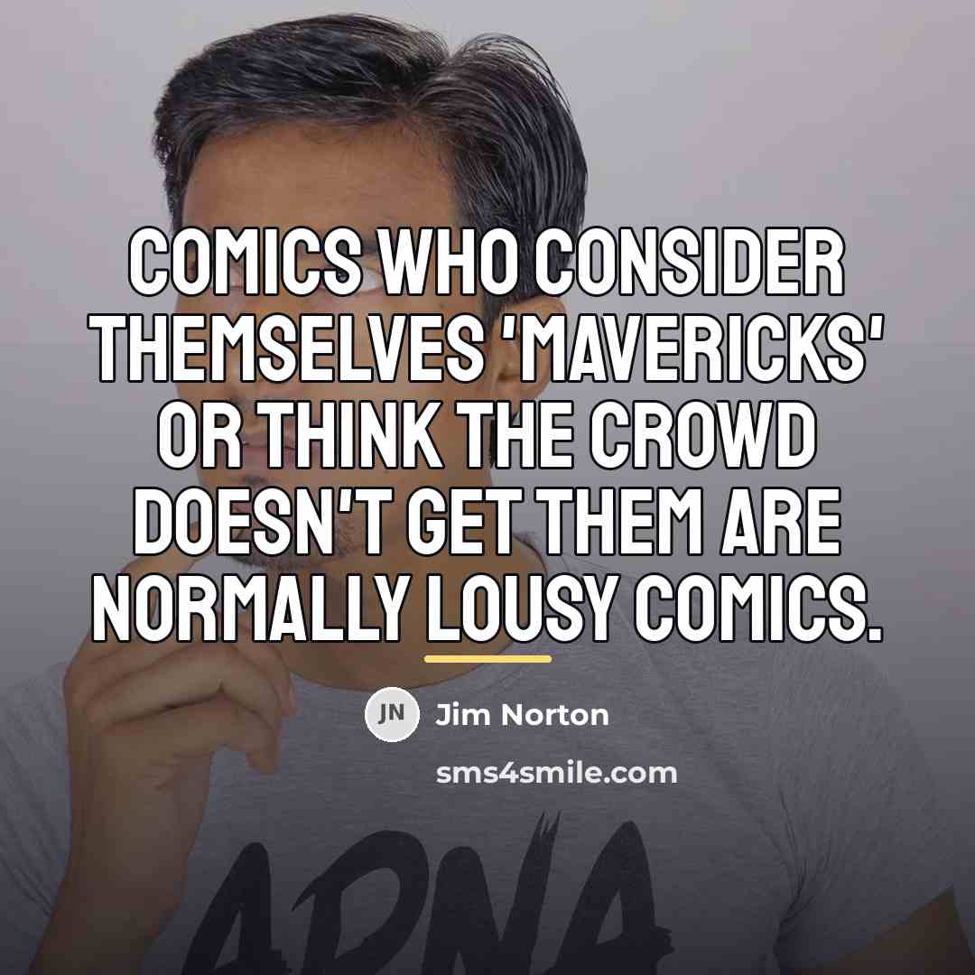 “Comics who consider themselves 'mavericks' or think the crowd doesn't…” quote by Jim Norton