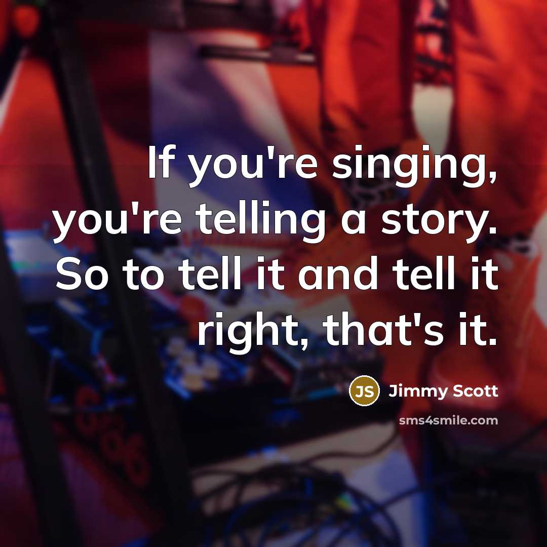“If you're singing, you're telling a story. So to tell…” quote by Jimmy Scott