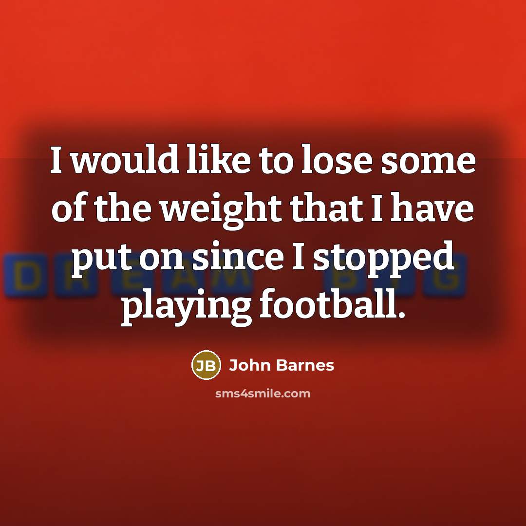 “I would like to lose some of the weight that…” quote by John Barnes