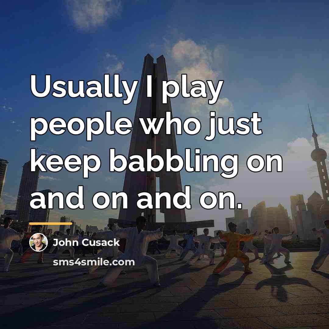 “Usually I play people who just keep babbling on and…” quote by John Cusack