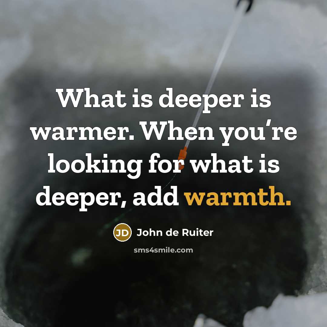 “What is deeper is warmer. When you’re looking for what…” quote by John de Ruiter