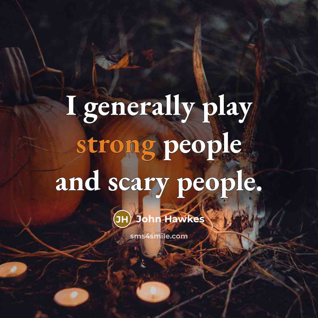 “I generally play strong people and scary people.” quote by John Hawkes
