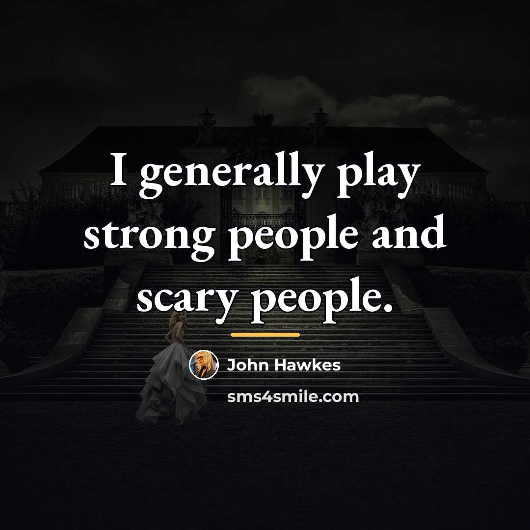 “I generally play strong people and scary people.…” quote by John Hawkes