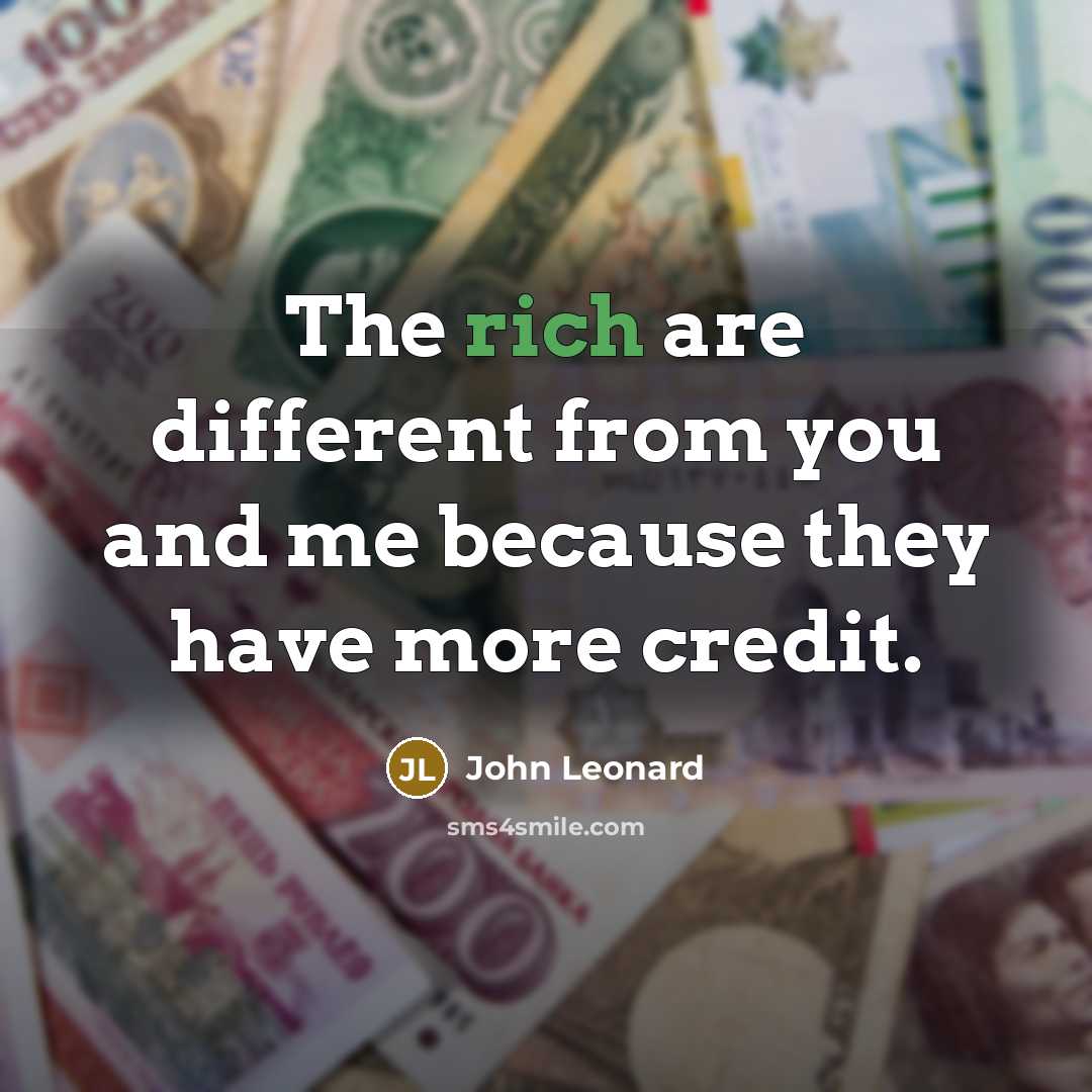 “The rich are different from you and me because they…” quote by John Leonard