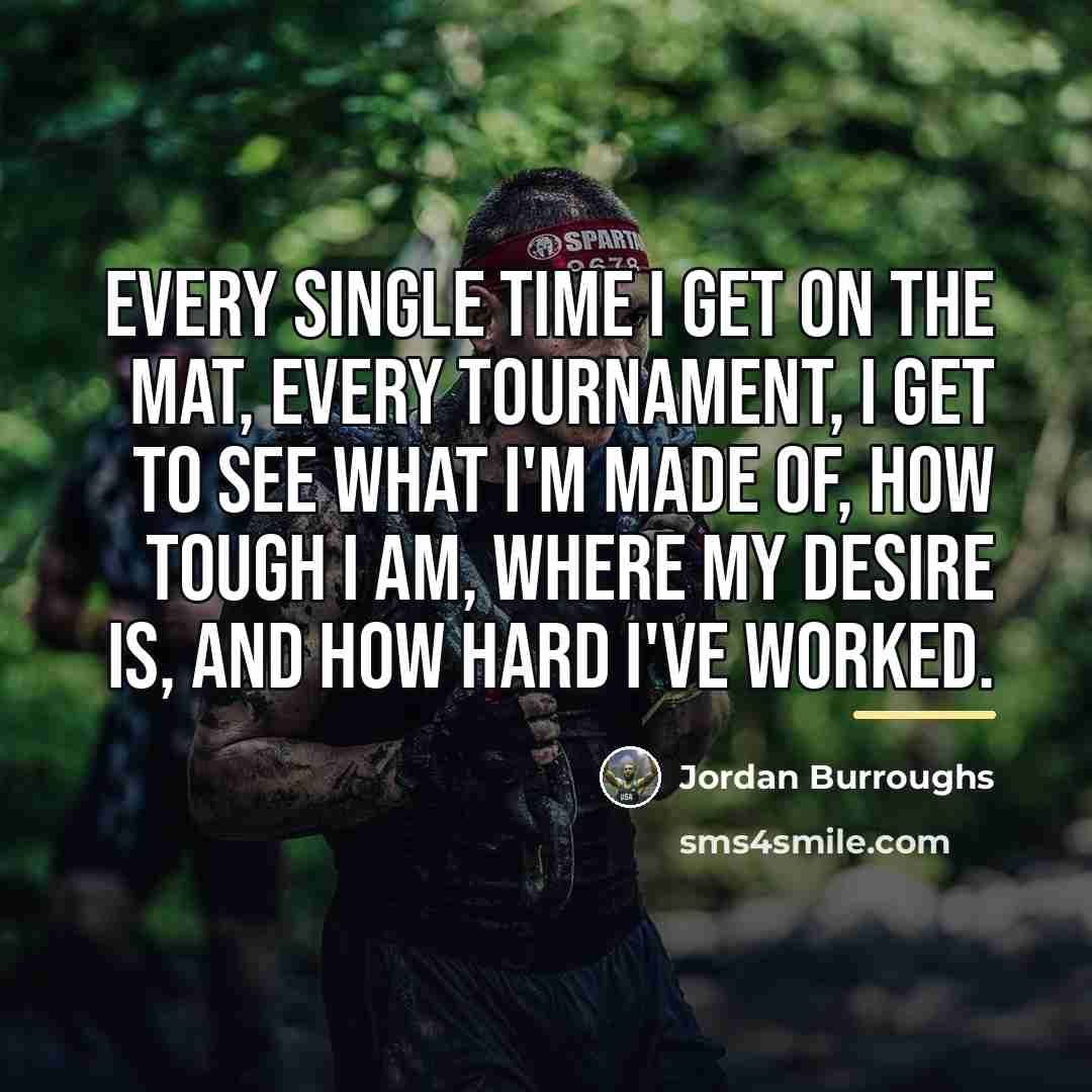 “Every single time I get on the mat, every tournament,…” quote by Jordan Burroughs