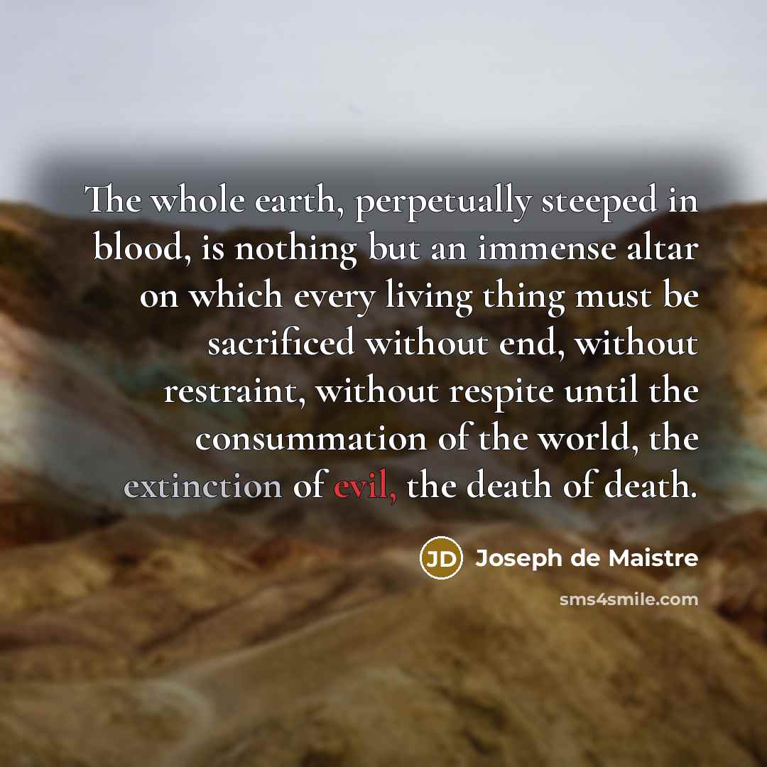 “The whole earth, perpetually steeped in blood, is nothing but…” quote by Joseph de Maistre
